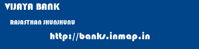 VIJAYA BANK  RAJASTHAN JHUNJHUNU    banks information 